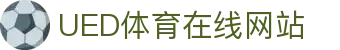 UED体育官方首页 - 体育平台实时资讯